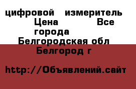 цифровой   измеритель     › Цена ­ 1 380 - Все города  »    . Белгородская обл.,Белгород г.